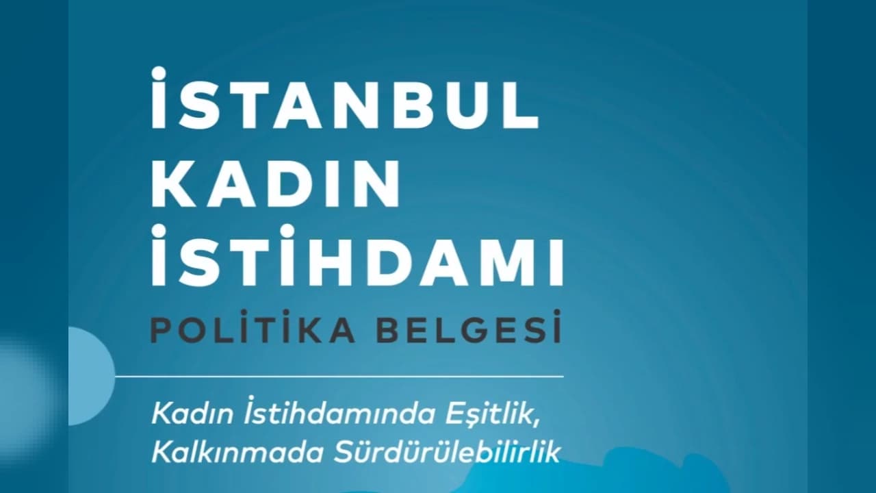 İstanbul Kadın İstihdamı Politika Belgesi Yayımlandı: Eşit ve Nitelikli Katılım İçin Yol Haritası